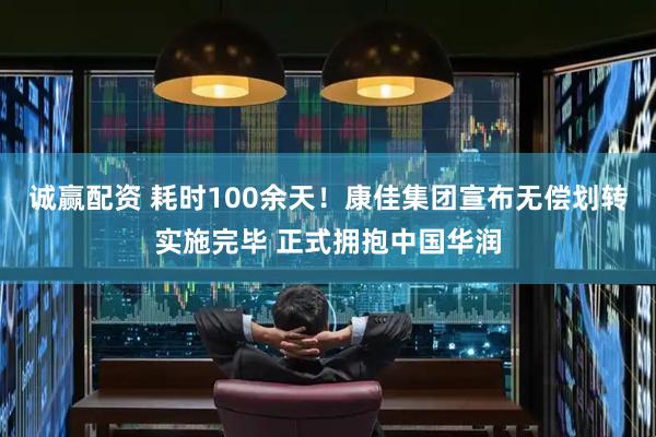 诚赢配资 耗时100余天！康佳集团宣布无偿划转实施完毕 正式拥抱中国华润