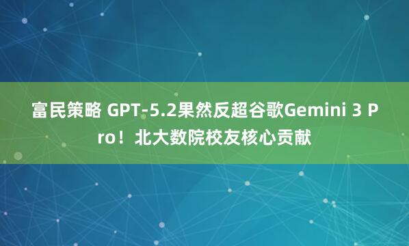 富民策略 GPT-5.2果然反超谷歌Gemini 3 Pro！北大数院校友核心贡献